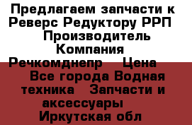 Предлагаем запчасти к Реверс-Редуктору РРП-40 › Производитель ­ Компания “Речкомднепр“ › Цена ­ 4 - Все города Водная техника » Запчасти и аксессуары   . Иркутская обл.